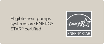 Eligible heat pumps systems are ENERGY STAR® certified